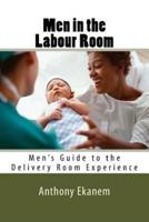 Men in the Labour Room: Men's Guide to the Delivery Room Experience