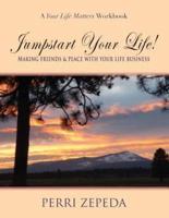Jumpstart Your Life! Making Friends and Peace With Your Life Business