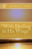 "With Healing in His Wings"