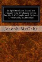 Is Spiritualism Based on Fraud? The Evidence Given by Sir A.C. Doyle and Others Drastically Examined