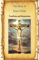 The Story of Jesus Christ Crucifixion and Resurrection