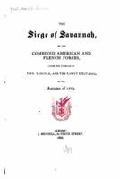 The Siege of Savannah, by the Combined American and French Forces, Under the Command of Gen. Lincoln, and the Count D'Estaing, in the Autumn of 1779