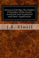 Advanced Bridge the Higher Principles of the Game Analysed and Explained and Their Application