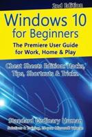 Windows 10 for Beginners. Revised & Expanded 2nd Edition.