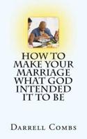 How to Make Your Marriage What God Intended It to Be