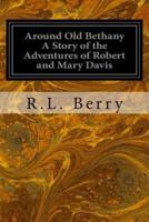 Around Old Bethany a Story of the Adventures of Robert and Mary Davis