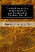 The Backwoods Boy or the Boyhood and Manhood of Abraham Lincoln