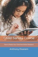 Child Safety Online: How to Protect Your Child from Online Predators!