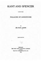 Kant and Spencer, a Study of the Fallacies of Agnosticism