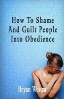 How to Shame and Guilt People Into Obedience