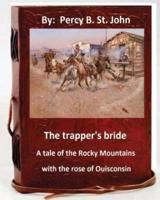 The Trapper's Bride; A Tale of the Rocky Mountains. With the Rose of Ouisconsin.