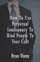 How to Use Perpetual Inadequacy to Bind People to Your Cult