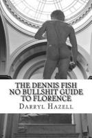 The Dennis Fish No Bullshit Guide to Florence