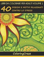 Libri da Colorare per Adulti Volume 1: 40 Disegni e Motivi Rilassanti contro lo Stress, Serie di Libri da Colorare per Adulti da ColoringCraze