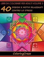 Libri da Colorare per Adulti Volume 5: 40 Disegni e Motivi Rilassanti contro lo Stress, Serie di Libri da Colorare per Adulti da ColoringCraze