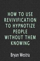 How to Use Revivification to Hypnotize People Without Them Knowing