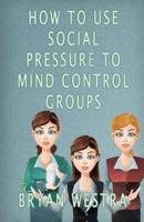 How to Use Social Pressure to Mind Control Groups