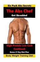 The Abs Chef Shredded High Protein Low Carb Cookbook