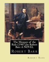 The Measure of the Rule (1907), by Robert Barr a Novel