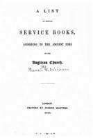 A List of Printed Service Books, According to the Ancient Uses of the Anglican Church