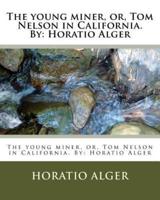 The Young Miner, or, Tom Nelson in California. By