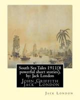 South Sea Tales 1911 ( 8 Powerful Short Stories ), By