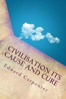 Civilisation Its Cause and Cure