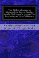 The Bible's Message to Modern Life Twelve Studies on the Making of a Nation the Beginning of Israel's History