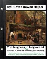 The Negroes in Negroland; the Negroes in America; and Negroes Generally. Also, the Several Races of White Men, Considered as the Involuntary and Predestined Supplanters of the Black Races.