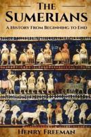 Sumerians: A History From Beginning to End