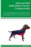 American Bull Staffordshire Terrier Training Guide American Bull Staffordshire Terrier Training Book Features