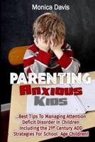 Parenting Anxious Kids: Best Tips to Managing Attention Deficit Disorder In Children Including the 21st Century ADD Strategies for School Age Children!