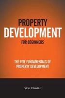 Property Development For Beginners: The Five Fundamentals Of Property Development