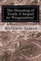 The Meaning of Truth A Sequel to 'Pragmatism'