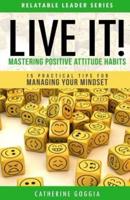 Live It! Mastering Positive Attitude Habits