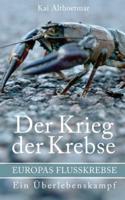 Der Krieg der Krebse: Europas Flusskrebse. Ein Überlebenskampf