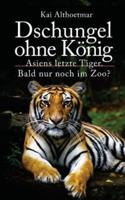 Dschungel ohne König: Asiens letzte Tiger. Bald nur noch im Zoo?