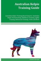 Australian Kelpie Training Guide Australian Kelpie Training Book Features