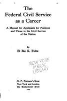 The Federal Civil Service as a Career, a Manual for Applicants for Positions and Those in the Civil Service of the Nation