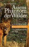 Asiens Phantom der Wälder: Asiatische Wildhunde. Überlebenskünstler mit Biss