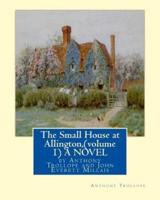 The Small House at Allington, by Anthony Trollope (Volume 1) a Novel Illustrated