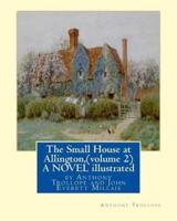 The Small House at Allington, by Anthony Trollope (Volume 2) a Novel Illustrated