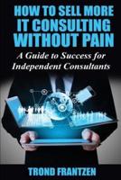 How to Sell More IT Consulting Without Pain