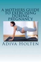 A Mothers Guide to Exercising During Pregnancy