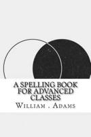 A Spelling Book for Advanced Classes