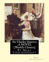 Sir Charles Danvers, by Mary Cholmondeley a Novel (World's Classics)