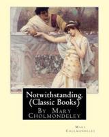 Notwithstanding. By Mary Cholmondeley (Classic Books)