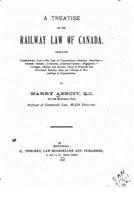 A Treatise on the Railway Law of Canada, Embracing Constitutional Law