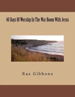 40 Days of Worship in the War Room With Jesus