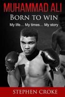 Muhammad Ali. Born to Win. My Life, My Times, My Story.